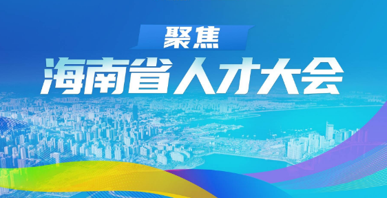专题 | 聚焦海南省人才大会